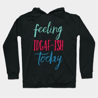 Feeling Idgaf-ish Today Colorful typography text based design Hoodie